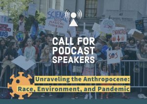 Podcast call oct 15 CALL FOR SPEAKERS: Unraveling the Anthropocene: Race, Environment, and Pandemic