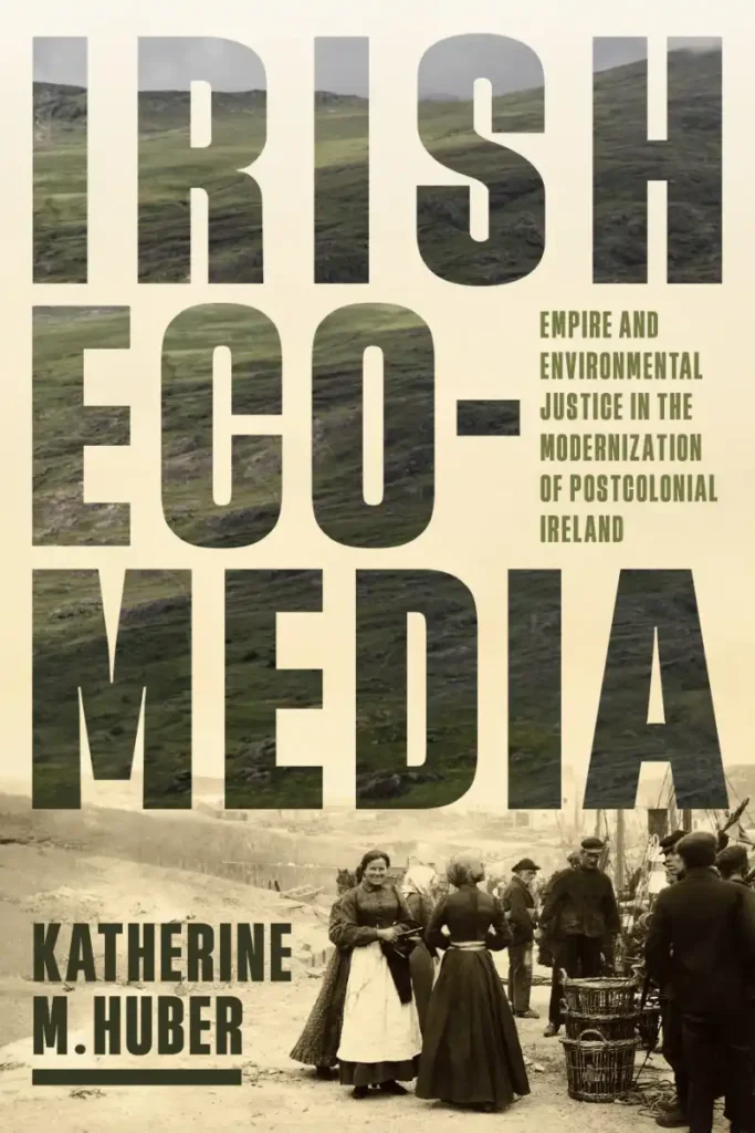 EASLCE – Irish Ecomedia: Empire and Environmental Justice in the Modernization of Postcolonial Ireland by Katherine M. Huber Irish Ecomedia: Empire and Environmental Justice in the Modernization of Postcolonial Ireland, will come out on January 2, 2026.