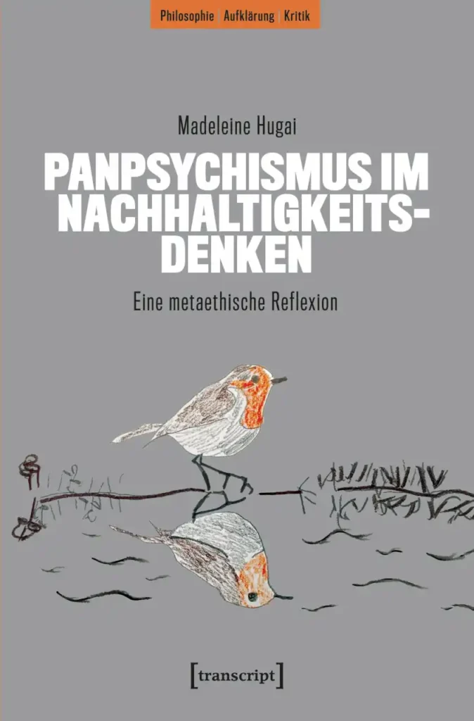Panpsychismus im Nachhaltigkeitsdenken. Eine metaethische Reflexion hugai 1 Panpsychismus im Nachhaltigkeitsdenken. Eine metaethische Reflexion by Madeleine Hugai
